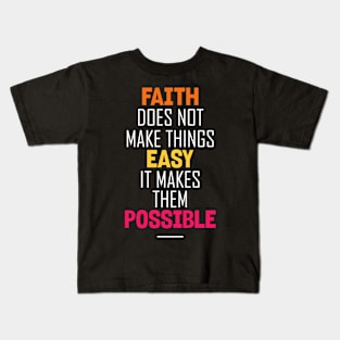 Faith does not make things Easy it makes them Possible Kids T-Shirt